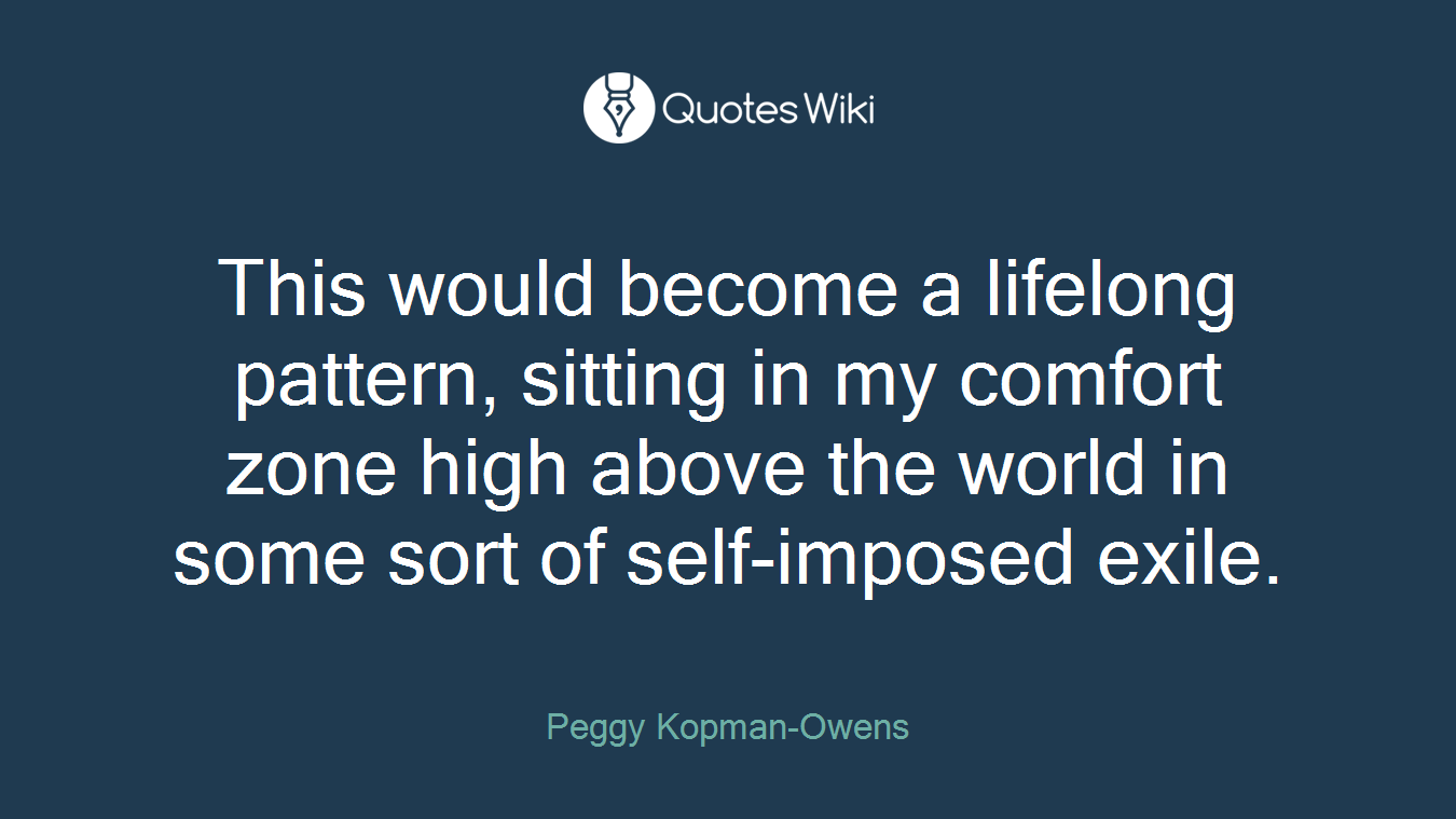This would become a lifelong pattern, sitting in my comfort zone high above the world in some sort of self-imposed exile.