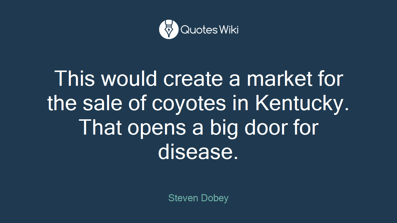 This would create a market for the sale of coyotes in Kentucky. That opens a big door for disease.