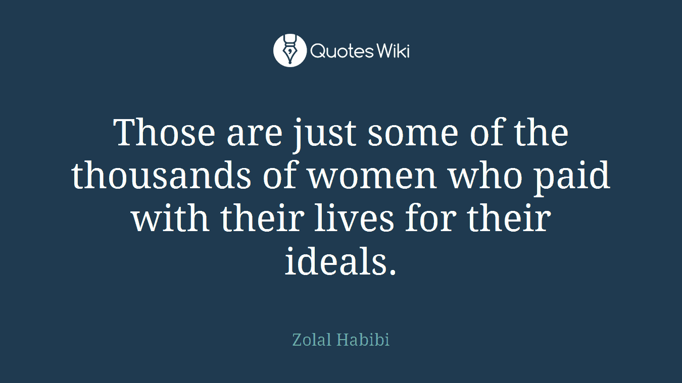 Those are just some of the thousands of women who paid with their lives for their ideals.