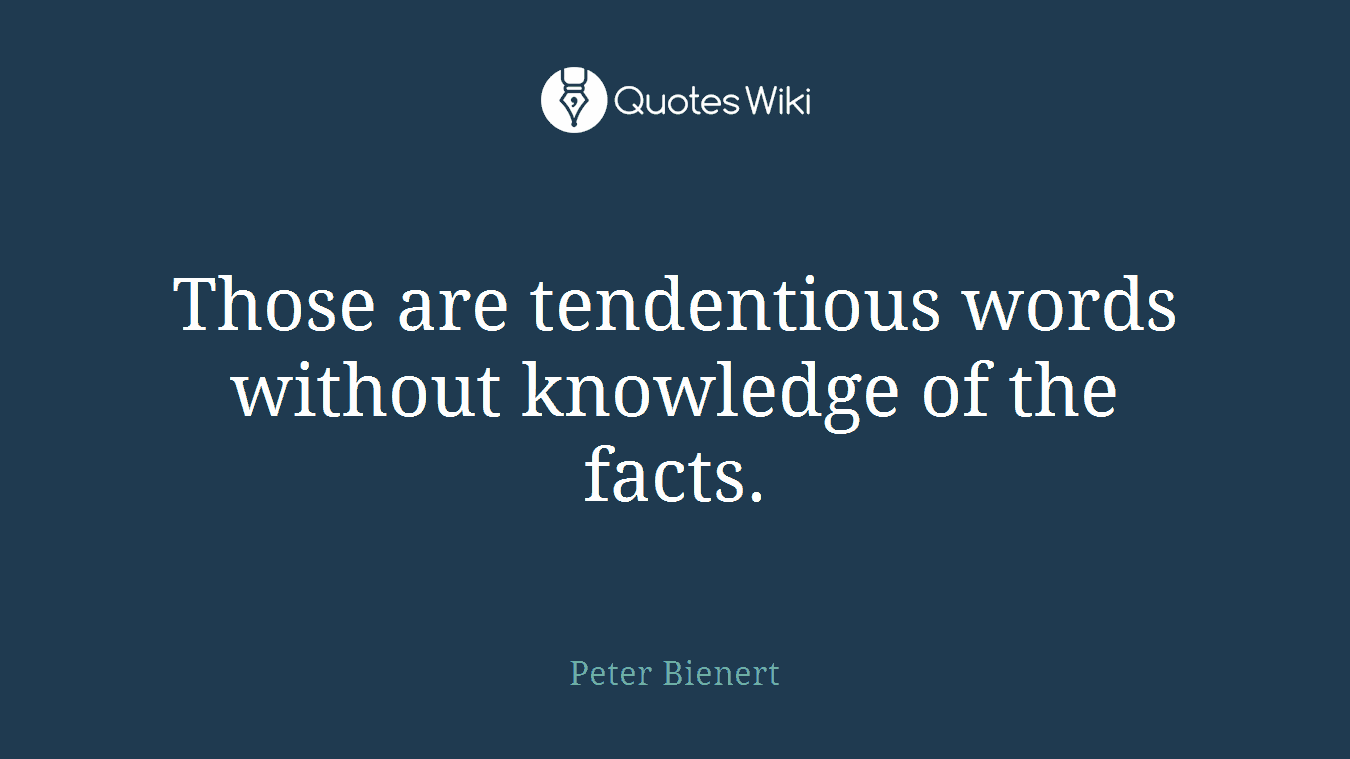 Those are tendentious words without knowledge of the facts.