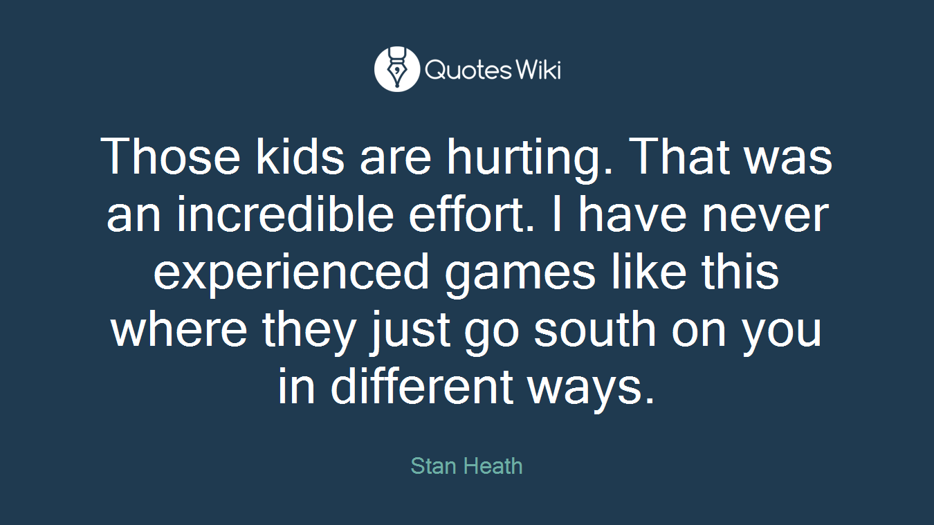 Those kids are hurting. That was an incredible effort. I have never experienced games like this where they just go south on you in different ways.
