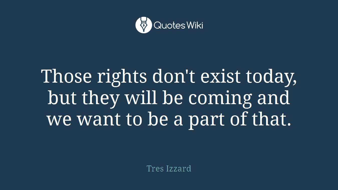 Those rights don't exist today, but they will be coming and we want to be a part of that.