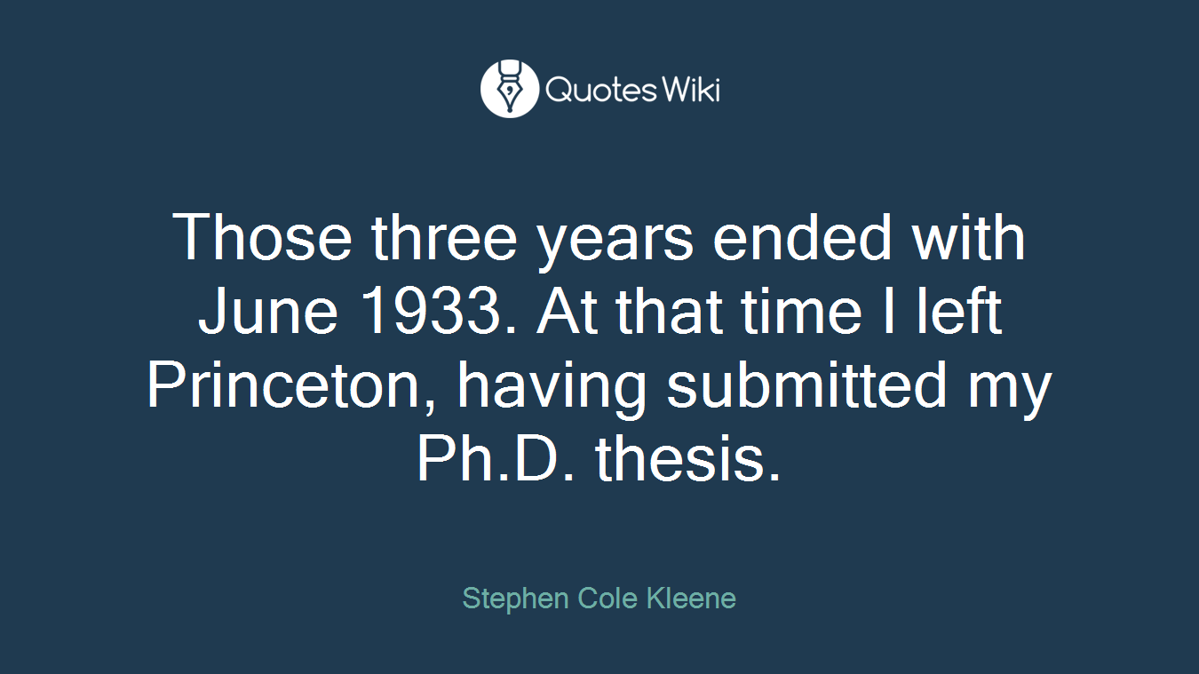 Those three years ended with June 1933. At that time I left Princeton, having submitted my Ph.D. thesis.