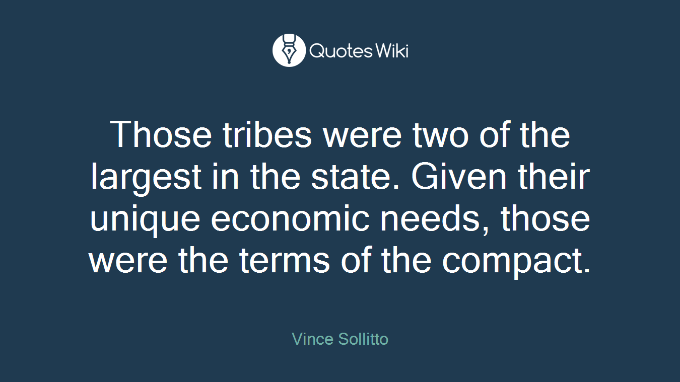 Those tribes were two of the largest in the state. Given their unique economic needs, those were the terms of the compact.