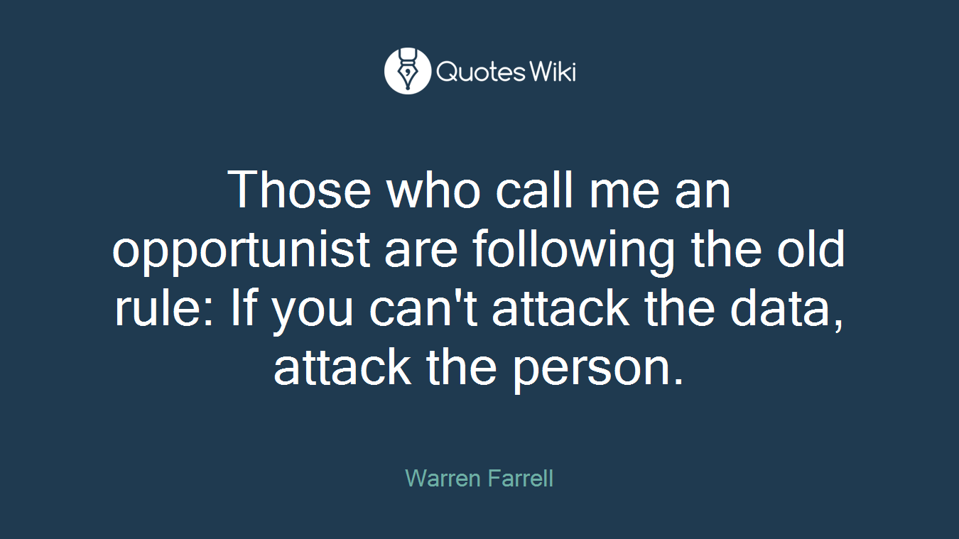Those who call me an opportunist are following the old rule: If you can't attack the data, attack the person.