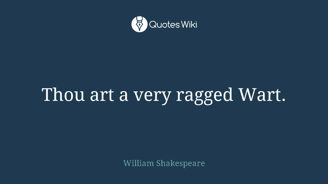 Thou art a very ragged Wart.