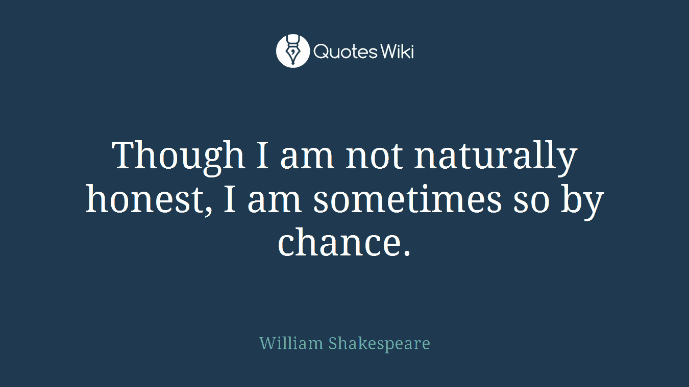 Though I am not naturally honest, I am sometimes so by chance.