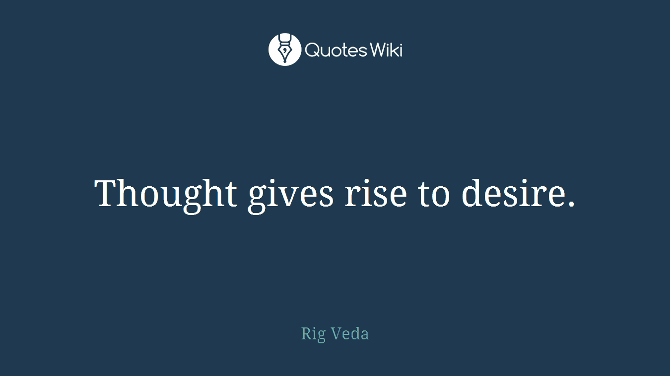 Thought gives rise to desire.