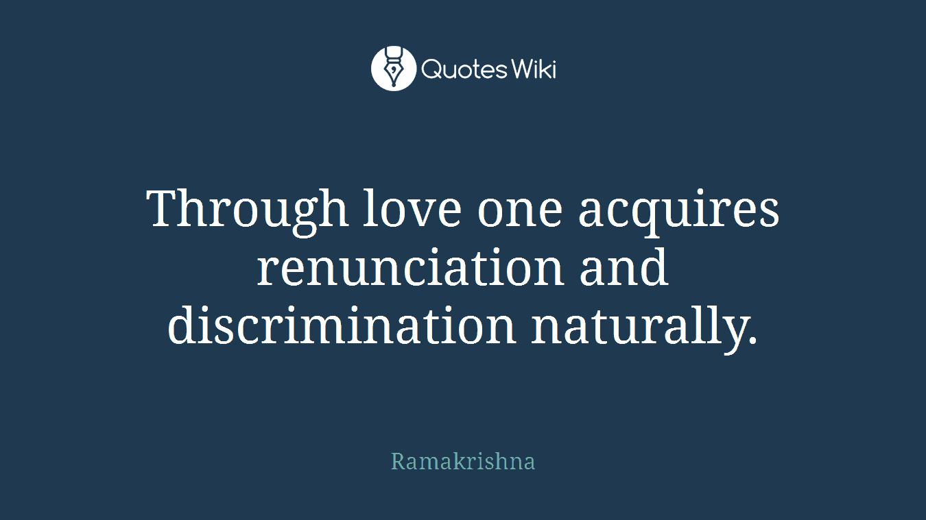 Through love one acquires renunciation and discrimination naturally.