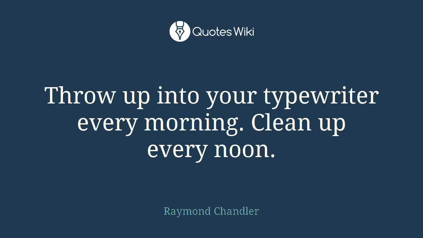 Throw up into your typewriter every morning. Clean up every noon.