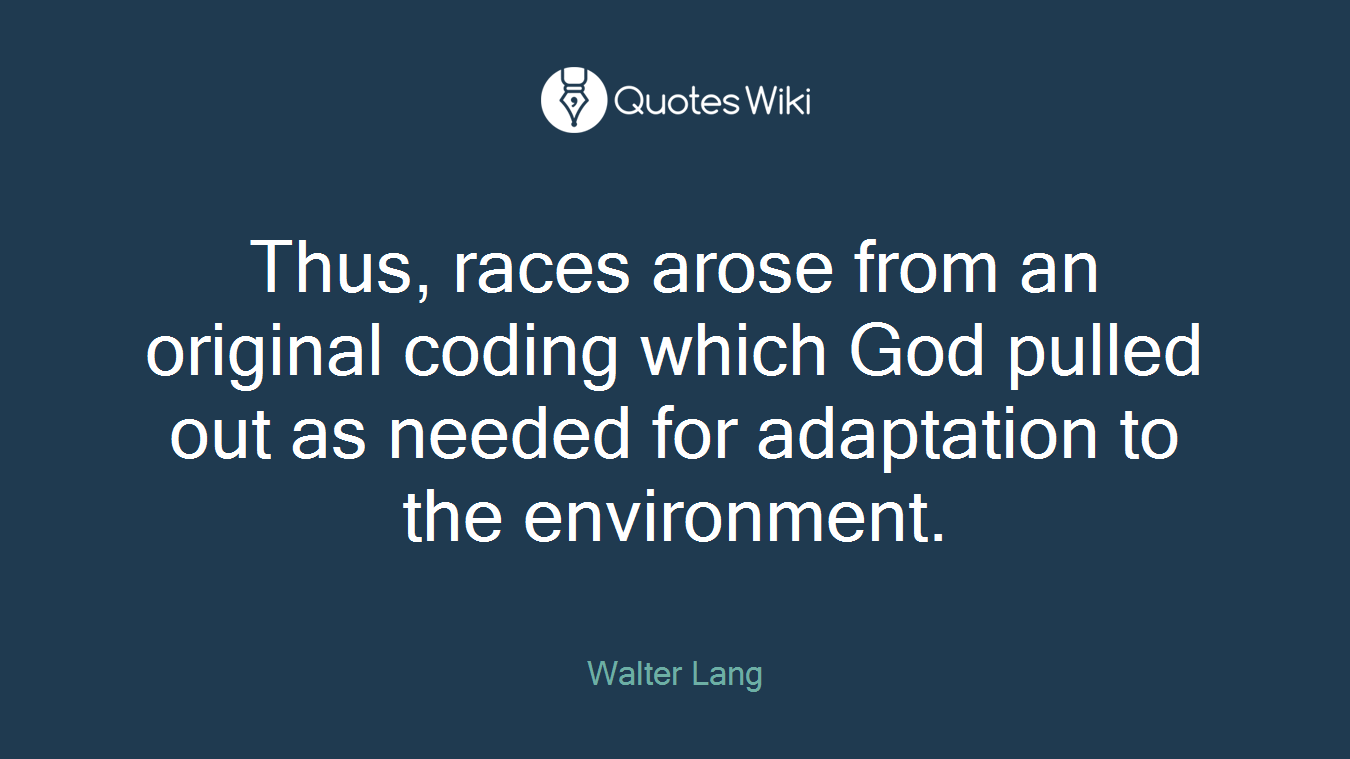 Thus, races arose from an original coding which God pulled out as needed for adaptation to the environment.