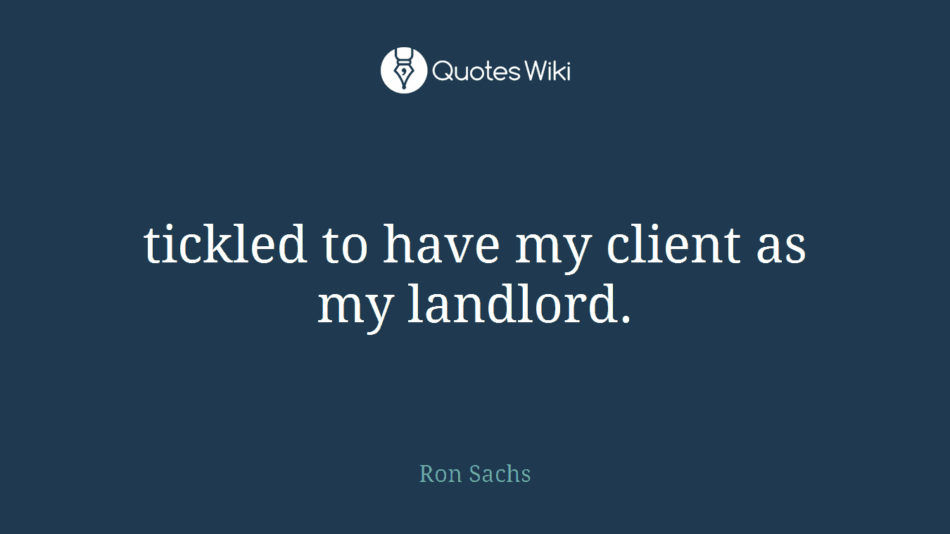 tickled to have my client as my landlord.