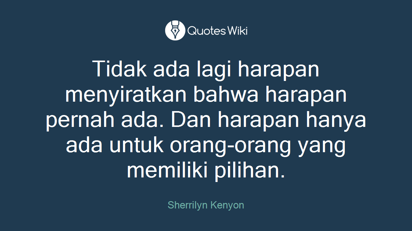 Tidak ada lagi harapan menyiratkan bahwa harapan pernah ada. Dan harapan hanya ada untuk orang-orang yang memiliki pilihan.