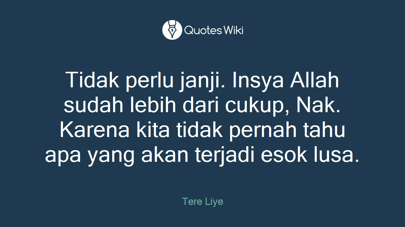 Tidak perlu janji. Insya Allah sudah lebih dari cukup, Nak. Karena kita tidak pernah tahu apa yang akan terjadi esok lusa.