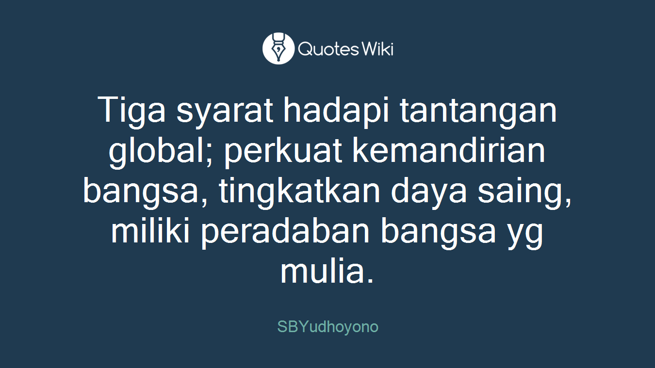 Tiga syarat hadapi tantangan global; perkuat kemandirian bangsa, tingkatkan daya saing, miliki peradaban bangsa yg mulia.