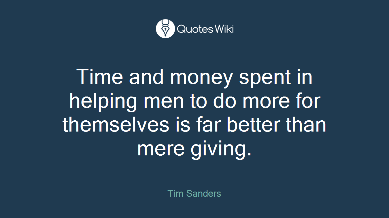 Time and money spent in helping men to do more for themselves is far better than mere giving.