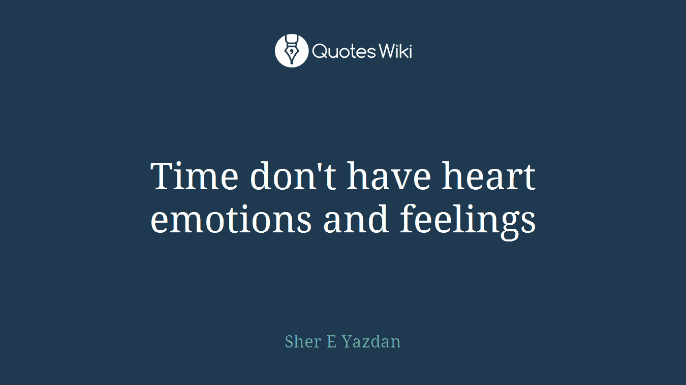 Time don't have heart emotions and feelings