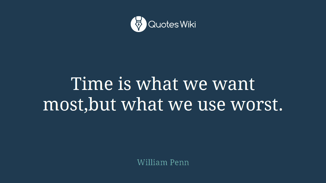 Time is what we want most,but what we use worst.