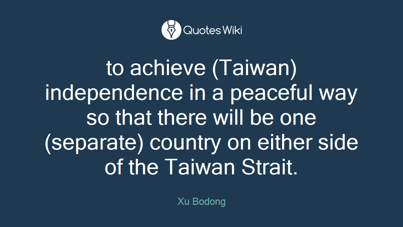 to achieve (Taiwan) independence in a peaceful way so that there will be one (separate) country on either side of the Taiwan Strait.