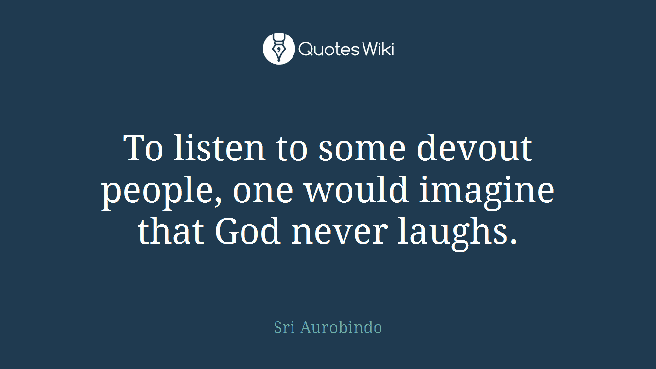 To listen to some devout people, one would imagine that God never laughs.