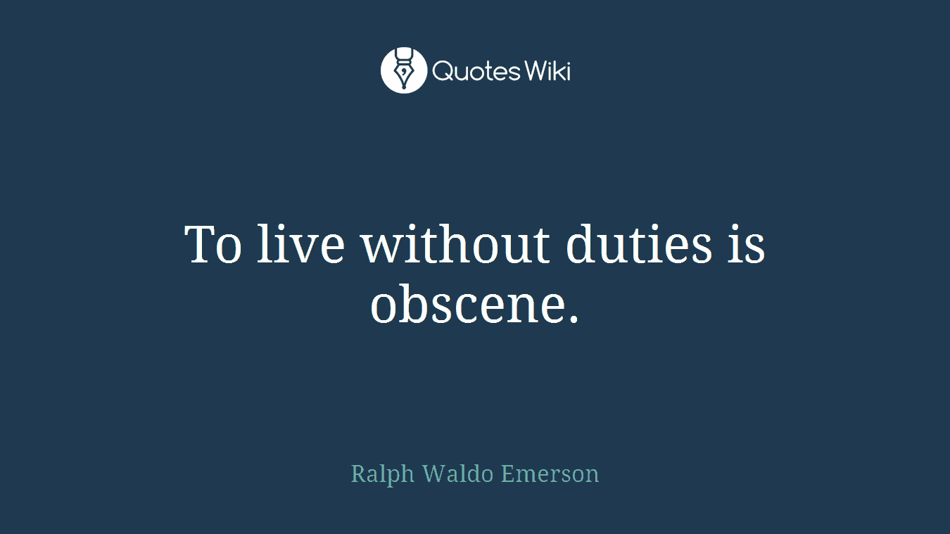 To live without duties is obscene.