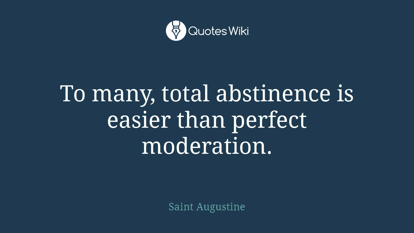 To many, total abstinence is easier than perfect moderation.