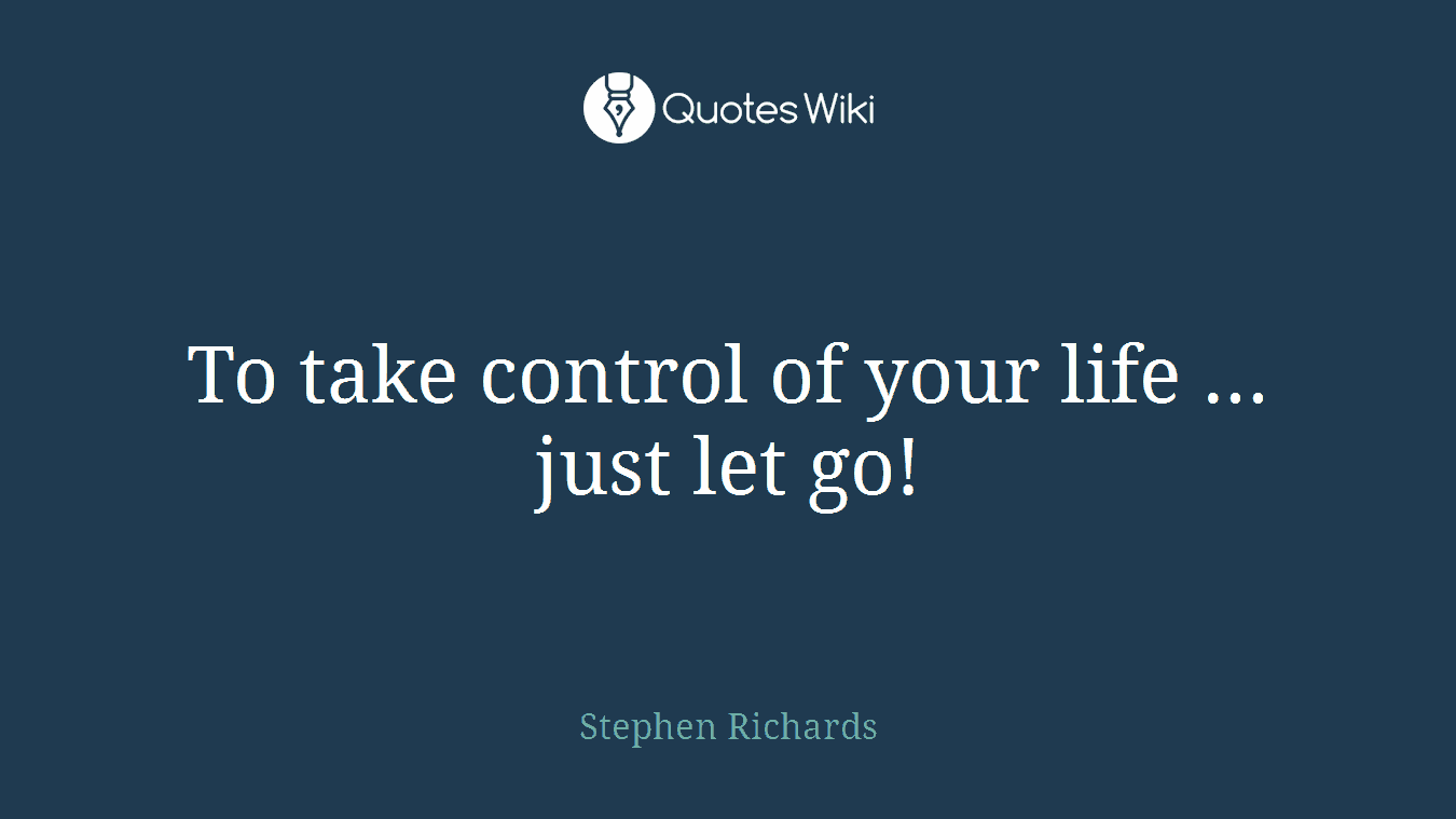 To take control of your life ... just let go!