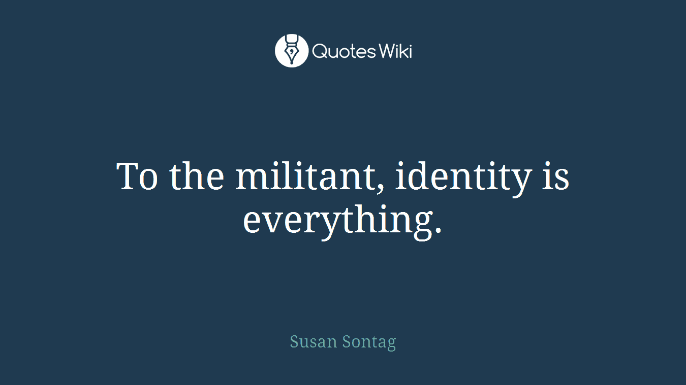To the militant, identity is everything.