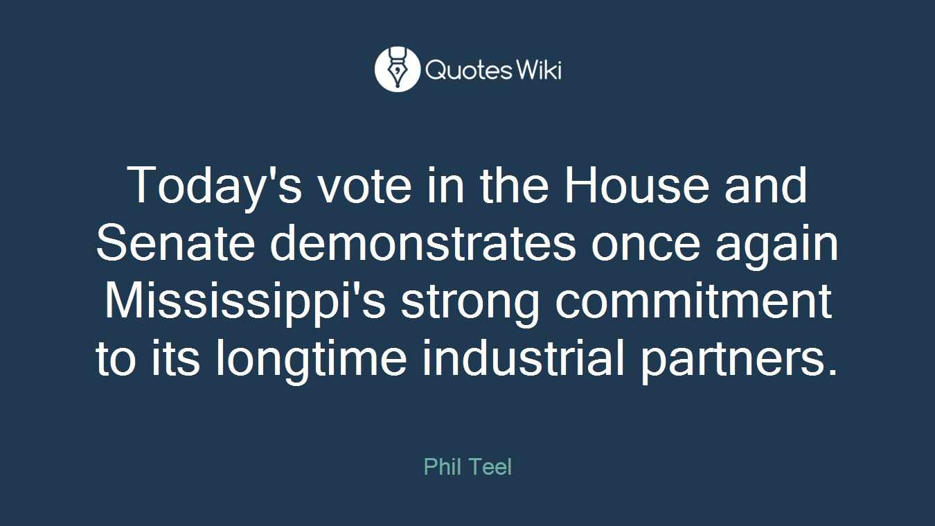 Today's vote in the House and Senate demonstrates once again Mississippi's strong commitment to its longtime industrial partners.