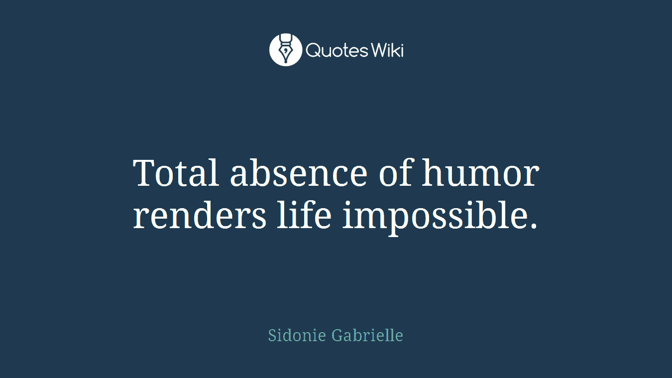 Total absence of humor renders life impossible.