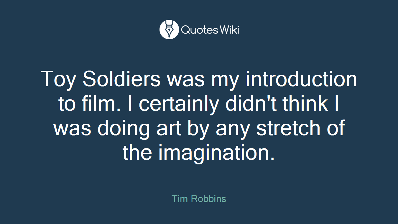 Toy Soldiers was my introduction to film. I certainly didn't think I was doing art by any stretch of the imagination.
