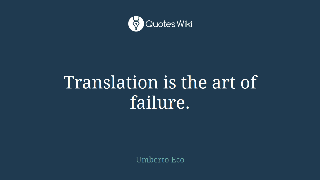 Translation is the art of failure.
