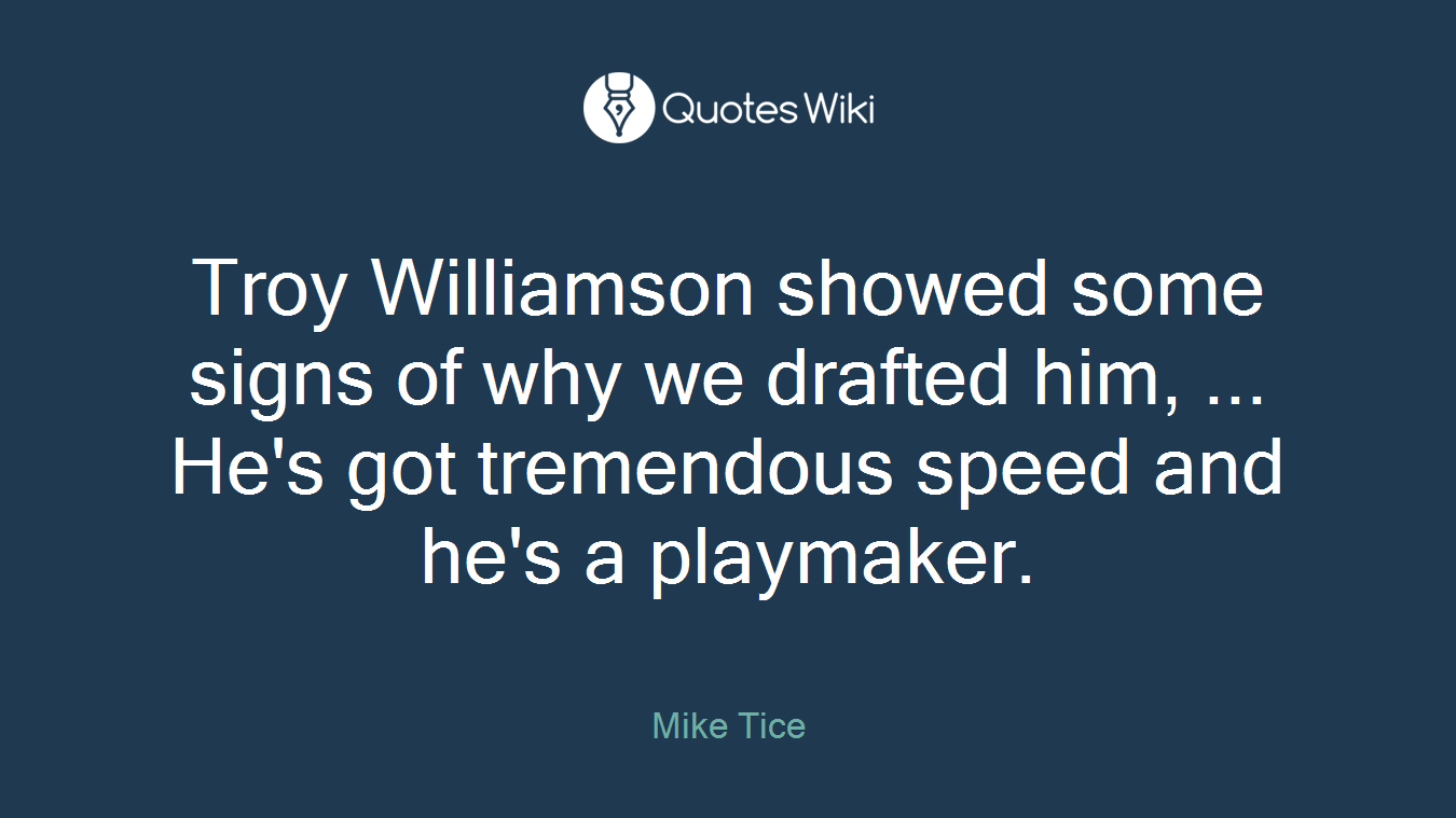 Troy Williamson showed some signs of why we drafted him, ... He's got tremendous speed and he's a playmaker.
