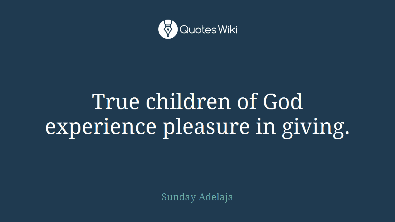 True children of God experience pleasure in giving.