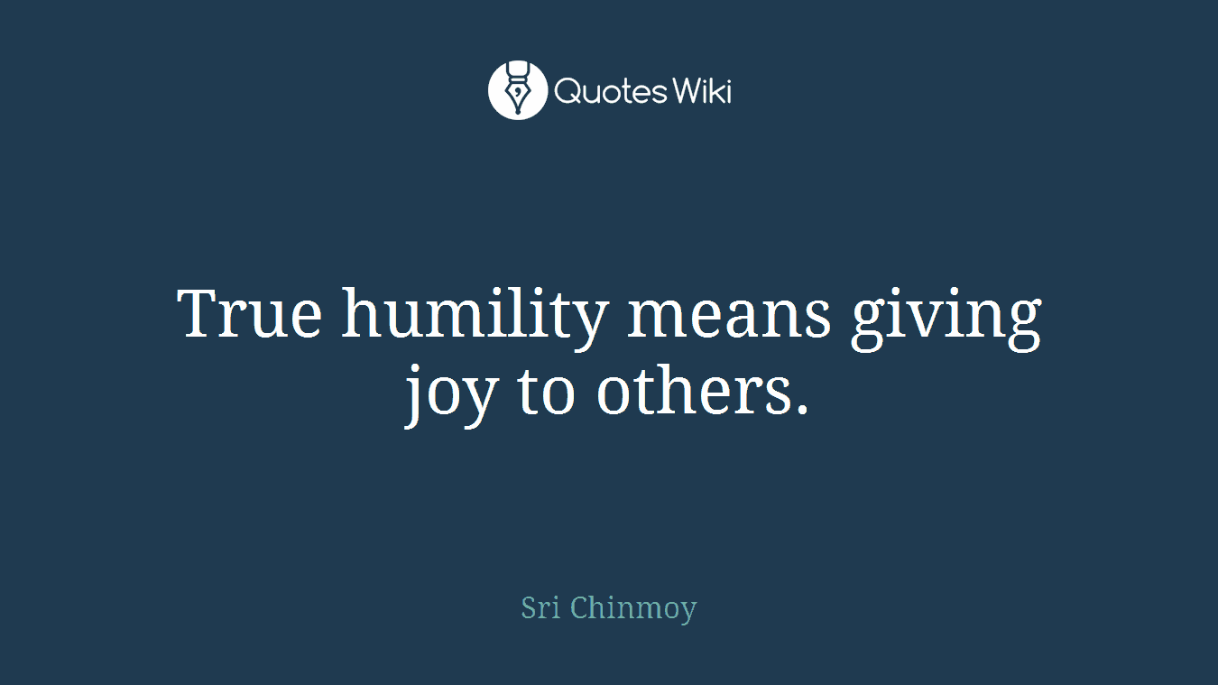 True humility means giving joy to others.
