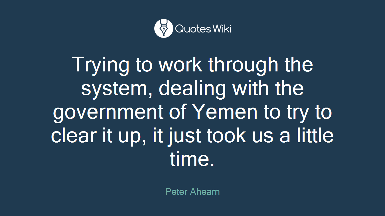 Trying to work through the system, dealing with the government of Yemen to try to clear it up, it just took us a little time.