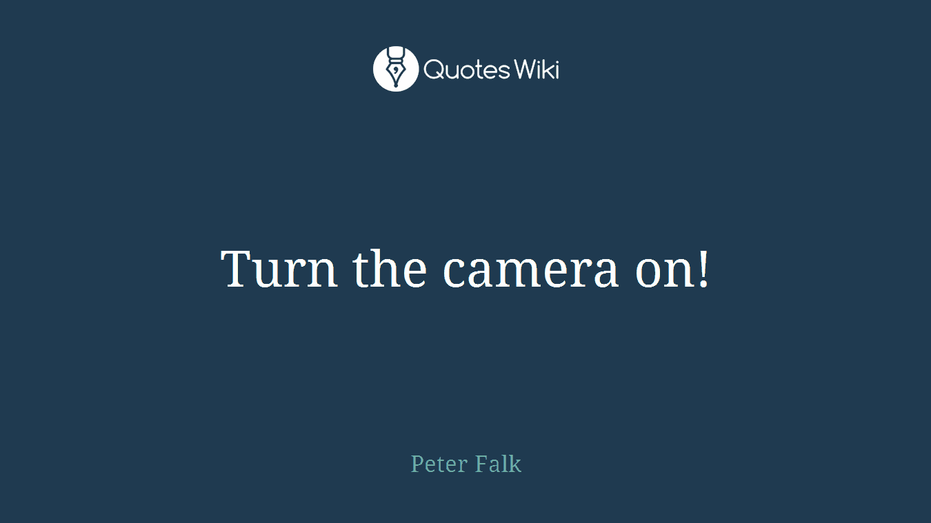 Turn the camera on!