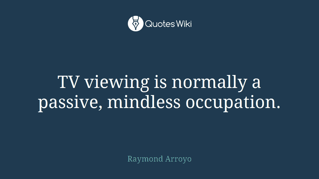 TV viewing is normally a passive, mindless occupation.