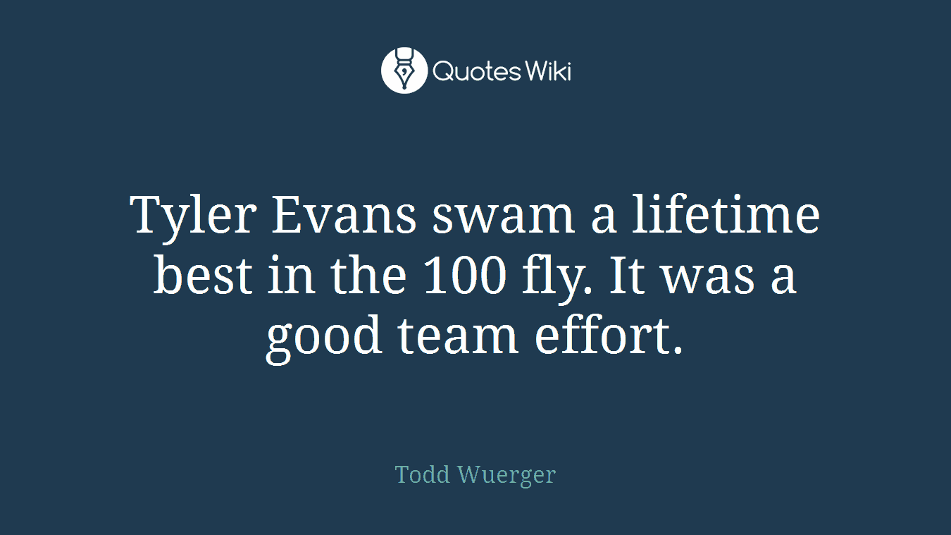 Tyler Evans swam a lifetime best in the 100 fly. It was a good team effort.