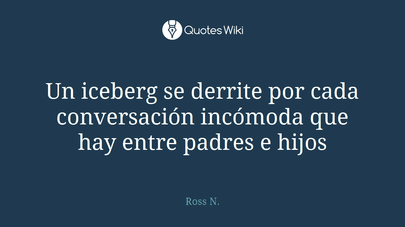 Un iceberg se derrite por cada conversación incómoda que hay entre padres e hijos