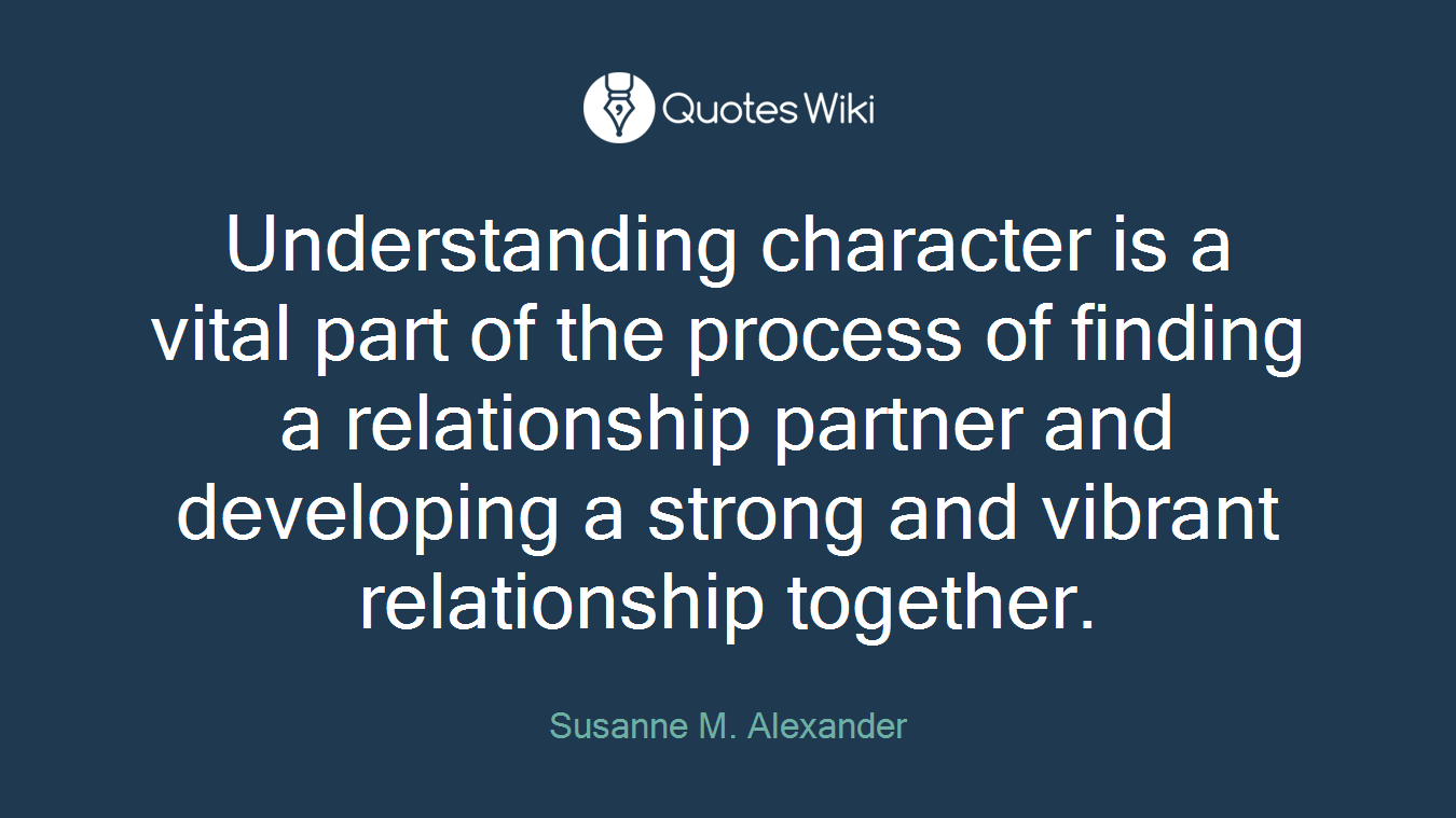 Understanding character is a vital part of the process of finding a relationship partner and developing a strong and vibrant relationship together.