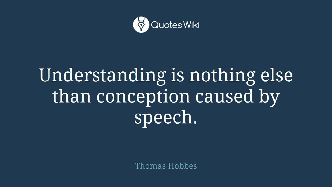 Understanding is nothing else than conception caused by speech.