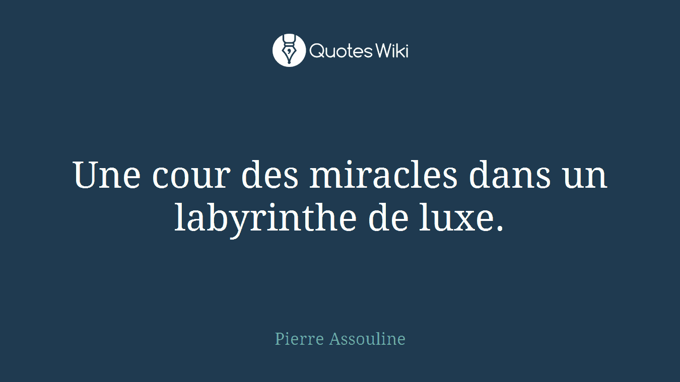 Une cour des miracles dans un labyrinthe de luxe.