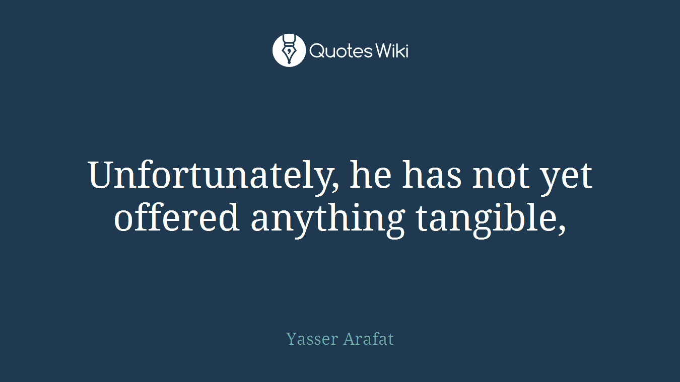 Unfortunately, he has not yet offered anything tangible,