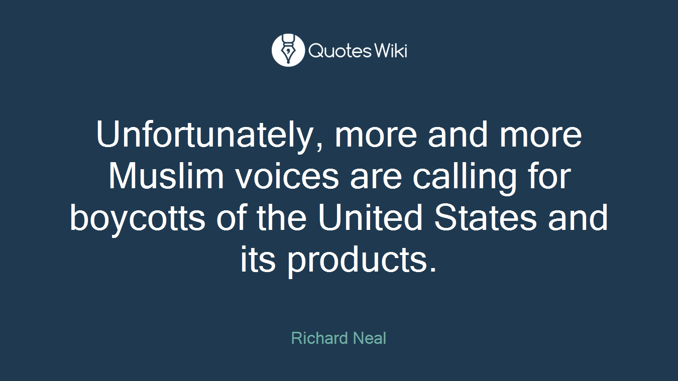 Unfortunately, more and more Muslim voices are calling for boycotts of the United States and its products.