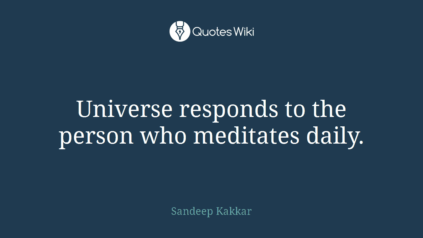 Universe responds to the person who meditates daily.