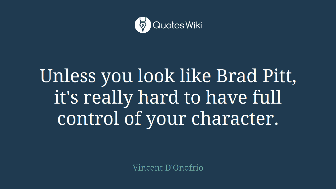 Unless you look like Brad Pitt, it's really hard to have full control of your character.