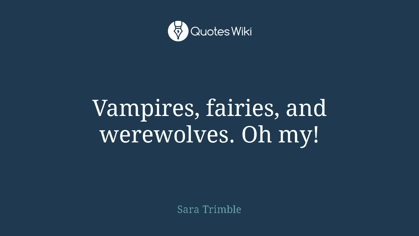 Vampires, fairies, and werewolves. Oh my!