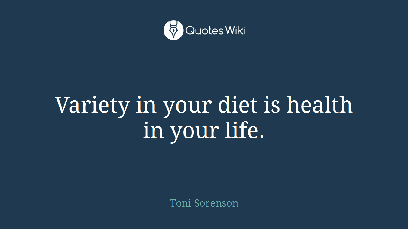 Variety in your diet is health in your life.