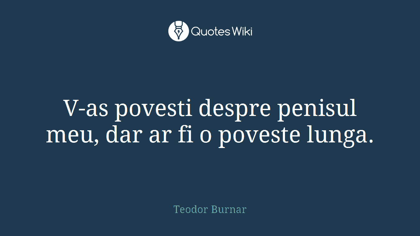 V-as povesti despre penisul meu, dar ar fi o poveste lunga.